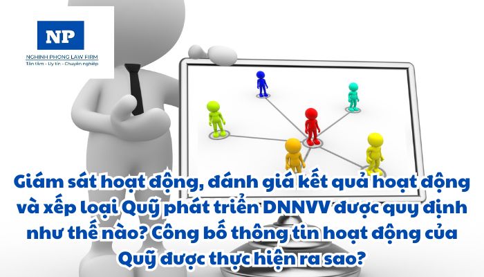 Giám sát hoạt động, đánh giá kết quả hoạt động và xếp loại Quỹ phát triển doanh nghiệp nhỏ và vừa được quy định như thế nào? Công bố thông tin hoạt động của Quỹ được thực hiện ra sao?