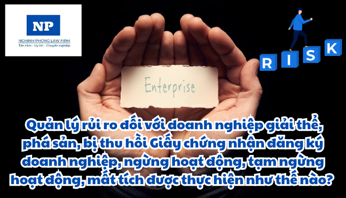 Quản lý rủi ro là gì? Quản lý rủi ro đối với doanh nghiệp giải thể, phá sản, bị thu hồi Giấy chứng nhận đăng ký doanh nghiệp, ngừng hoạt động, tạm ngừng hoạt động, mất tích được thực hiện như thế nào?