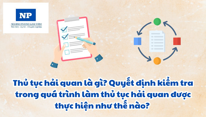 Thủ tục hải quan là gì? Quyết định kiểm tra trong quá trình làm thủ tục hải quan được thực hiện như thế nào?