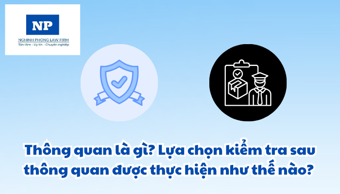 Thông quan là gì? Lựa chọn kiểm tra sau thông quan được thực hiện như thế nào?