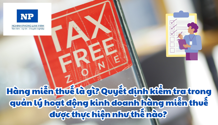 Hàng miễn thuế là gì? Quyết định kiểm tra trong quản lý hoạt động kinh doanh hàng miễn thuế được thực hiện như thế nào?