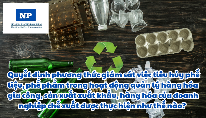 Phế liệu là gì? Phế phẩm là gì? Quyết định phương thức giám sát việc tiêu hủy phế liệu, phế phẩm trong hoạt động quản lý hàng hóa gia công, sản xuất xuất khẩu, hàng hóa của doanh nghiệp chế xuất được thực hiện như thế nào?