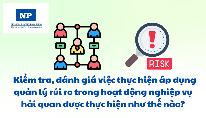 Kiểm tra hải quan là gì? Kiểm tra chuyên ngành là gì? Đánh giá tuân thủ là gì? Đánh giá rủi ro là gì? Kiểm tra, đánh giá việc thực hiện áp dụng quản lý rủi ro trong hoạt động nghiệp vụ hải quan được thực hiện như thế nào?