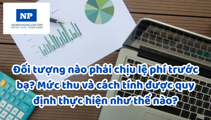 Lệ phí trước bạ là gì? Đối tượng nào phải chịu lệ phí trước bạ? Mức thu và cách tính được quy định thực hiện như thế nào?