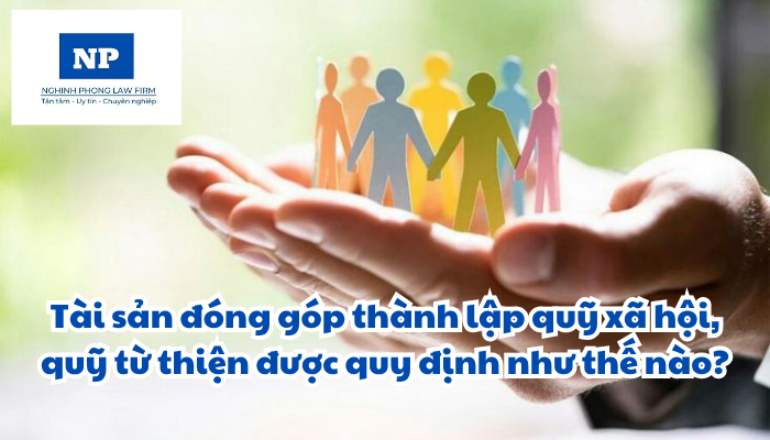 Tài sản là gì? Góp tài sản là gì? Tài sản đóng góp thành lập quỹ xã hội, quỹ từ thiện được quy định như thế nào?