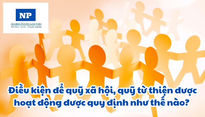 Điều kiện để quỹ xã hội, quỹ từ thiện được hoạt động được quy định như thế nào?