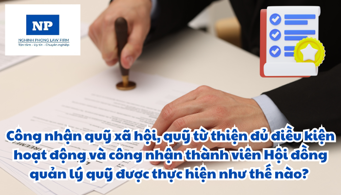 Công nhận quỹ xã hội, quỹ từ thiện đủ điều kiện hoạt động và công nhận thành viên Hội đồng quản lý quỹ được thực hiện như thế nào?