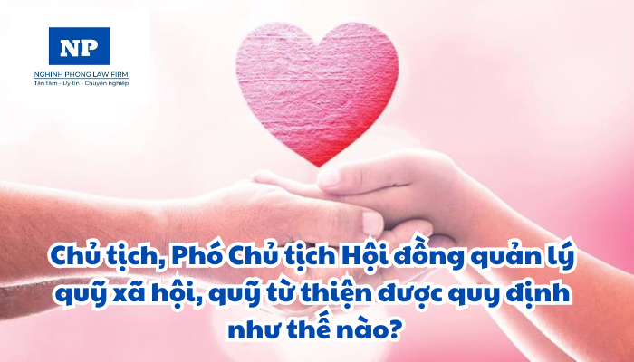 Chủ tịch, Phó Chủ tịch Hội đồng quản lý quỹ xã hội, quỹ từ thiện được quy định như thế nào?