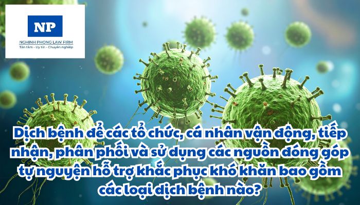 Dịch bệnh để các tổ chức, cá nhân vận động, tiếp nhận, phân phối và sử dụng các nguồn đóng góp tự nguyện hỗ trợ khắc phục khó khăn bao gồm các loại dịch bệnh nào?