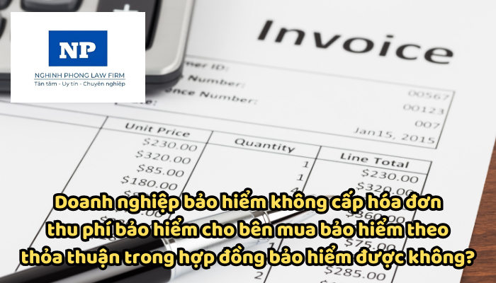 Doanh nghiệp bảo hiểm không cấp hóa đơn thu phí bảo hiểm cho bên mua bảo hiểm theo thỏa thuận trong hợp đồng bảo hiểm được không?