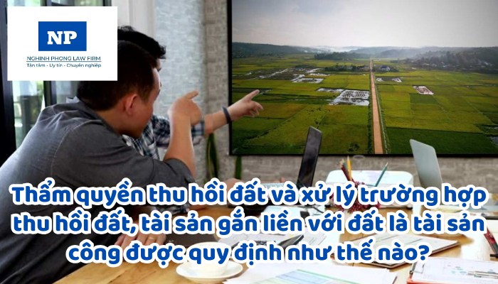 Thẩm quyền thu hồi đất và xử lý trường hợp thu hồi đất, tài sản gắn liền với đất là tài sản công được quy định như thế nào?