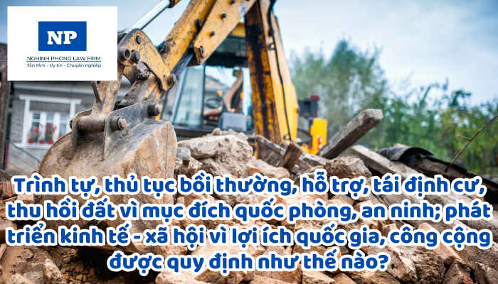 Trình tự, thủ tục bồi thường, hỗ trợ, tái định cư, thu hồi đất vì mục đích quốc phòng, an ninh; phát triển kinh tế - xã hội vì lợi ích quốc gia, công cộng được quy định như thế nào?