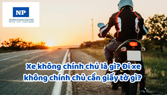 Xe không chính chủ là gì? Đi xe không chính chủ cần giấy tờ gì? Đi xe không chính chủ có bị phạt không?