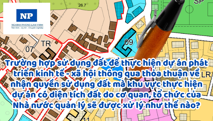 Trường hợp sử dụng đất để thực hiện dự án phát triển kinh tế - xã hội thông qua thỏa thuận về nhận quyền sử dụng đất mà khu vực thực hiện dự án có diện tích đất do cơ quan, tổ chức của Nhà nước quản lý sẽ được xử lý như thế nào?