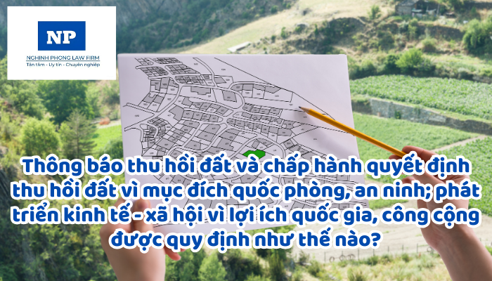 Thông báo thu hồi đất và chấp hành quyết định thu hồi đất vì mục đích quốc phòng, an ninh; phát triển kinh tế - xã hội vì lợi ích quốc gia, công cộng được quy định như thế nào?