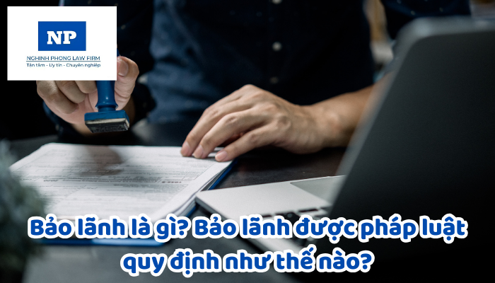 Bảo lãnh là gì? Bảo lãnh được pháp luật quy định như thế nào?