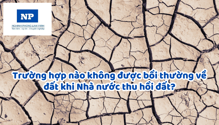 Trường hợp nào không được bồi thường về đất khi Nhà nước thu hồi đất?