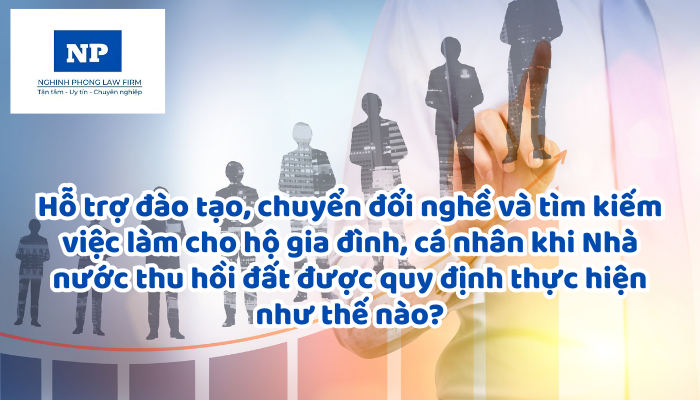 Hỗ trợ đào tạo, chuyển đổi nghề và tìm kiếm việc làm cho hộ gia đình, cá nhân khi Nhà nước thu hồi đất được quy định thực hiện như thế nào?