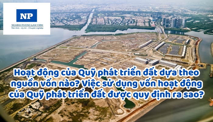 Hoạt động của Quỹ phát triển đất dựa theo nguồn vốn nào? Việc sử dụng vốn hoạt động của Quỹ phát triển đất được quy định ra sao?