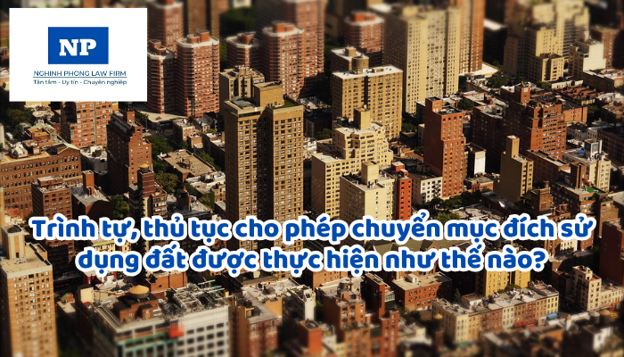 Trình tự, thủ tục cho phép chuyển mục đích sử dụng đất được thực hiện như thế nào?