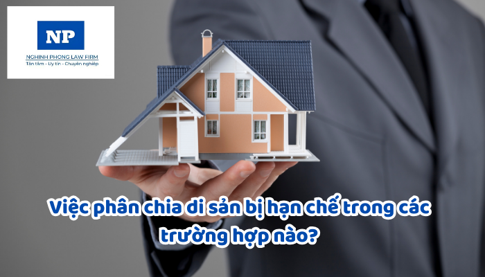 Việc phân chia di sản bị hạn chế trong các trường hợp nào?