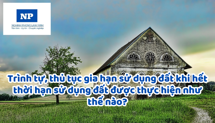 Trình tự, thủ tục gia hạn sử dụng đất khi hết thời hạn sử dụng đất được thực hiện như thế nào?