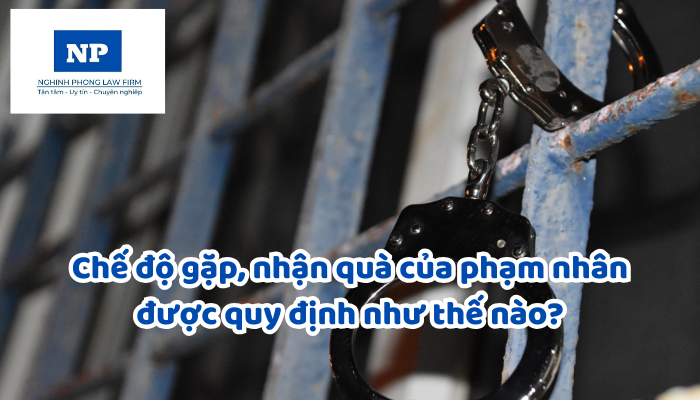 Chế độ gặp, nhận quà của phạm nhân được quy định như thế nào?