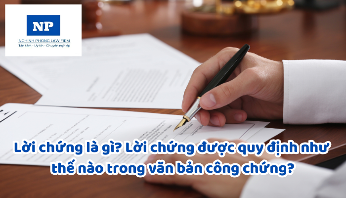 Lời chứng là gì? Lời chứng được quy định như thế nào trong văn bản công chứng?