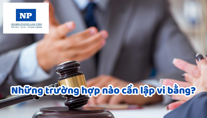 Những trường hợp nào cần lập vi bằng?