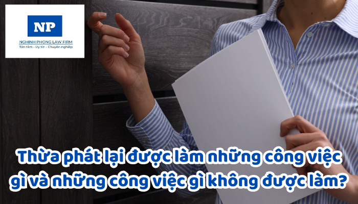 Thừa phát lại được làm những công việc gì và những công việc gì không được làm?