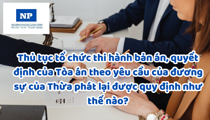 Thủ tục tổ chức thi hành bản án, quyết định của Tòa án theo yêu cầu của đương sự của Thừa phát lại được quy định như thế nào?