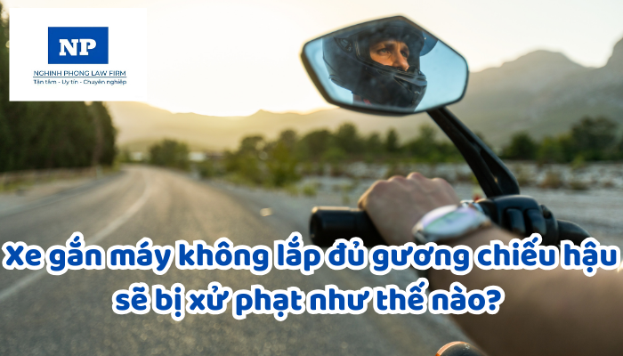 Xe gắn máy không lắp đủ gương chiếu hậu sẽ bị xử phạt như thế nào?