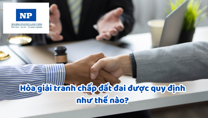 Hòa giải tranh chấp đất đai được quy định như thế nào?