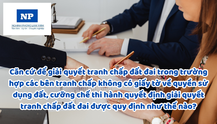 Căn cứ để giải quyết tranh chấp đất đai trong trường hợp các bên tranh chấp không có giấy tờ về quyền sử dụng đất, cưỡng chế thi hành quyết định giải quyết tranh chấp đất đai được quy định như thế nào?