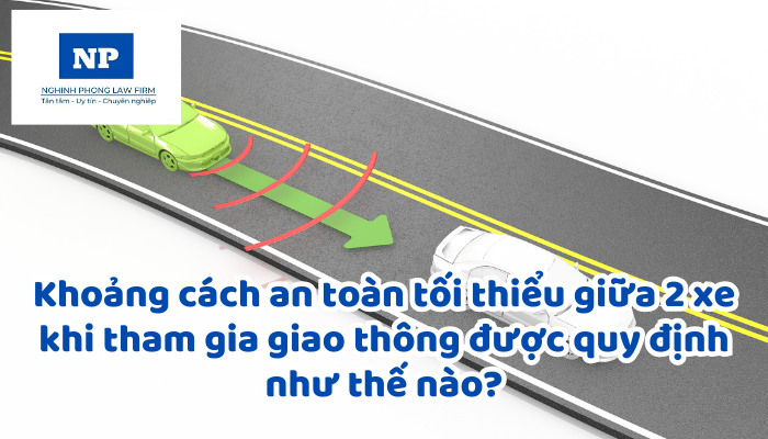 Khoảng cách an toàn tối thiểu giữa 2 xe khi tham gia giao thông được quy định như thế nào?