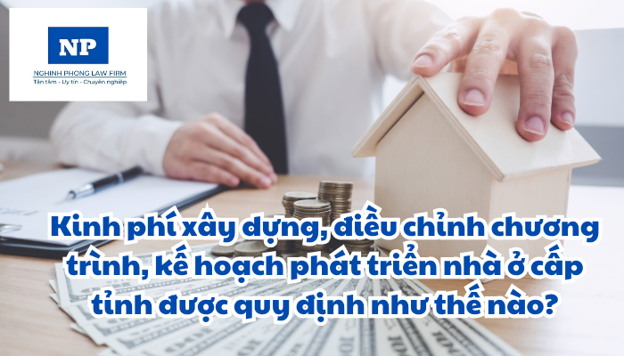Kinh phí xây dựng, điều chỉnh chương trình, kế hoạch phát triển nhà ở cấp tỉnh được quy định như thế nào?