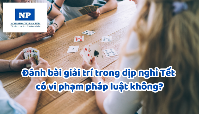 Đánh bài giải trí trong dịp nghỉ Tết có vi phạm pháp luật không?