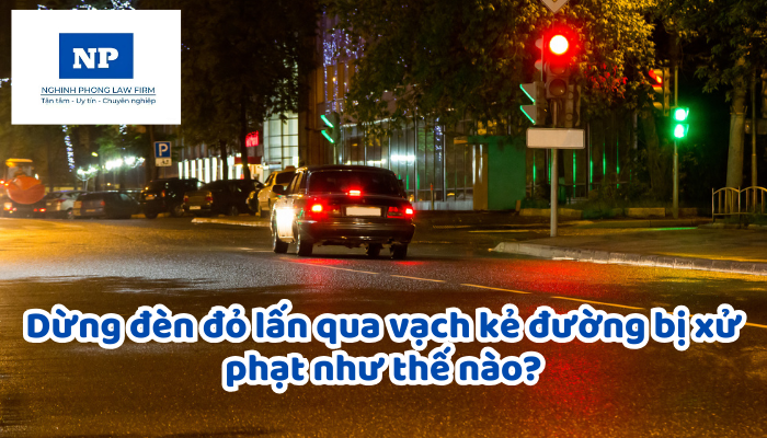 Dừng đèn đỏ lấn qua vạch kẻ đường bị xử phạt như thế nào?