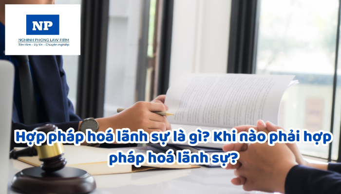 Hợp pháp hoá lãnh sự là gì? Khi nào phải hợp pháp hoá lãnh sự?