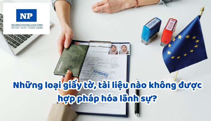 Những loại giấy tờ, tài liệu nào không được hợp pháp hóa lãnh sự?