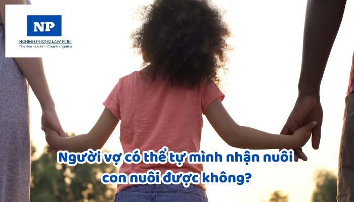 Người vợ có thể tự mình nhận nuôi con nuôi được không?