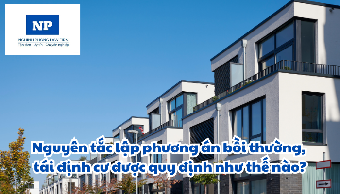 Nguyên tắc lập phương án bồi thường, tái định cư được quy định như thế nào?