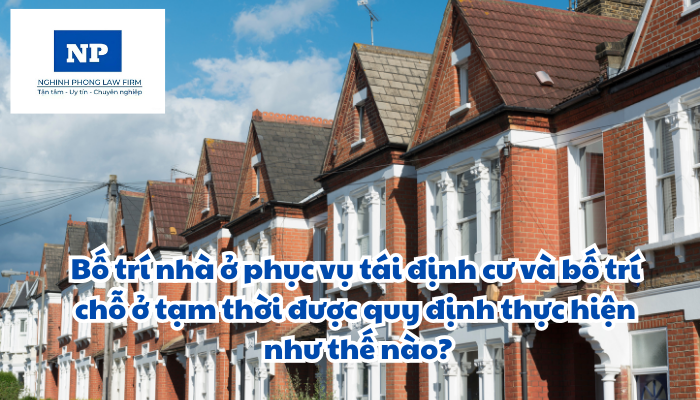 Bố trí nhà ở phục vụ tái định cư và bố trí chỗ ở tạm thời được quy định thực hiện như thế nào?