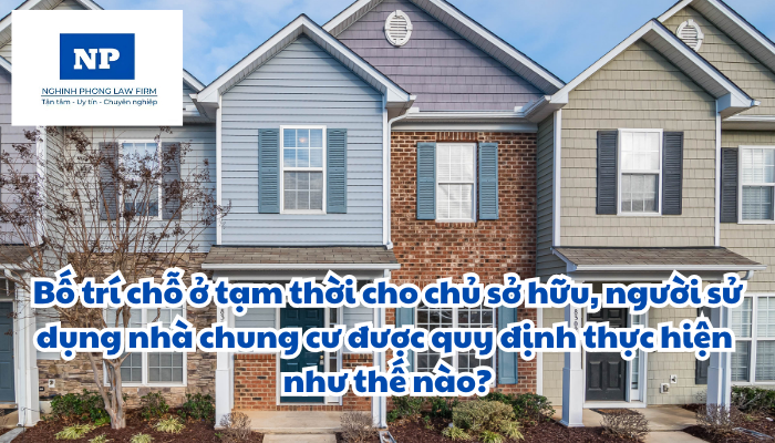 Bố trí chỗ ở tạm thời cho chủ sở hữu, người sử dụng nhà chung cư được quy định thực hiện như thế nào?