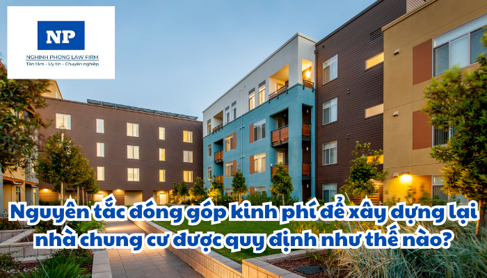 Nguyên tắc đóng góp kinh phí để xây dựng lại nhà chung cư được quy định như thế nào?