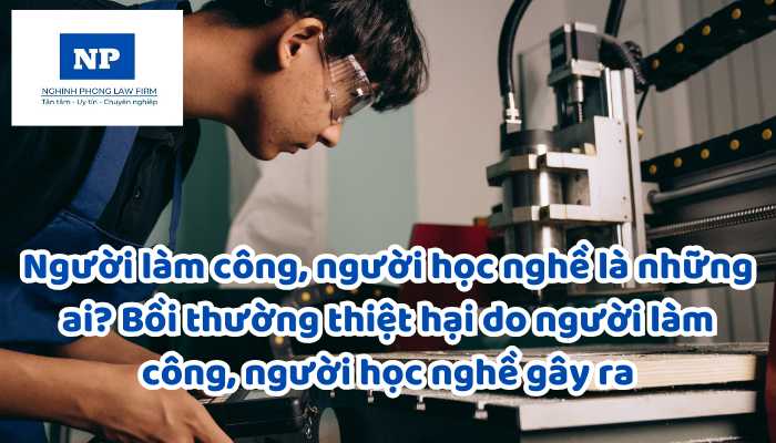 Người làm công, người học nghề là những ai? Bồi thường thiệt hại do người làm công, người học nghề gây ra được quy định như thế nào?
